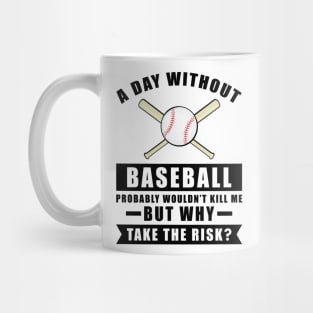 A day without Baseball probably wouldn't kill me but why take the risk Mug